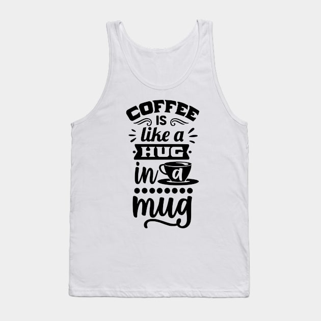 Coffee is like a hug in a mug - Funny Coffee Lover Design Tank Top by Sanu Designs